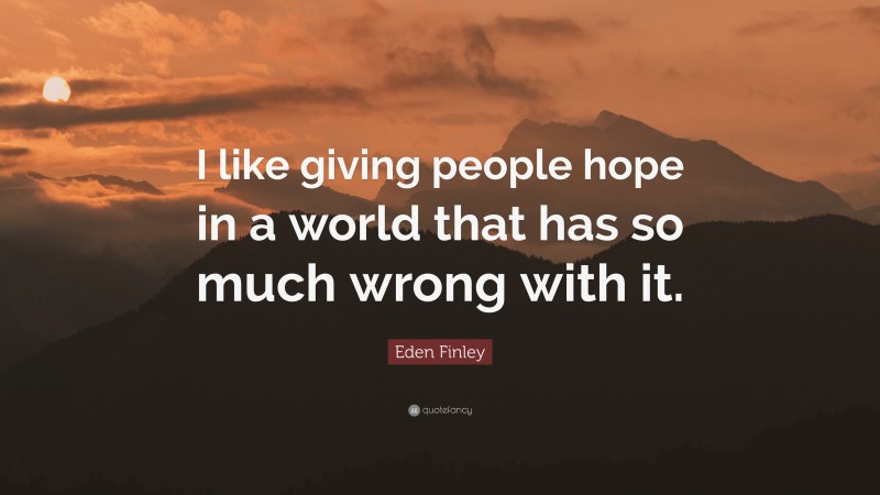 Eden Finley Quote: “I like giving people hope in a world that has so much wrong with it.”