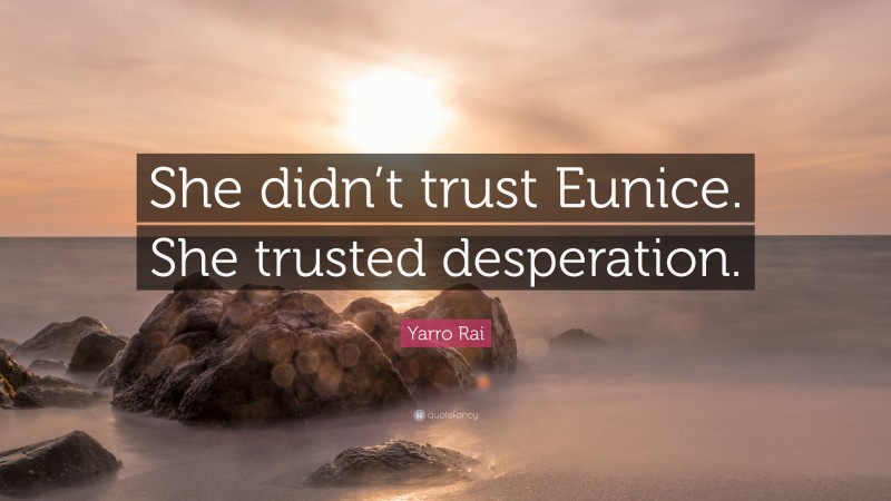 Yarro Rai Quote: “She didn’t trust Eunice. She trusted desperation.”