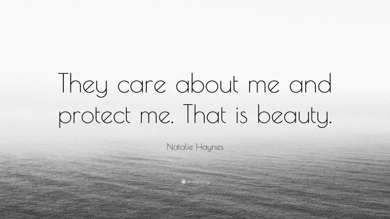 Natalie Haynes Quote: “They care about me and protect me. That is beauty.”