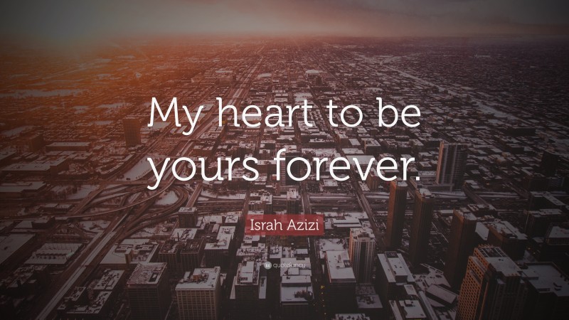 Israh Azizi Quote: “My heart to be yours forever.”