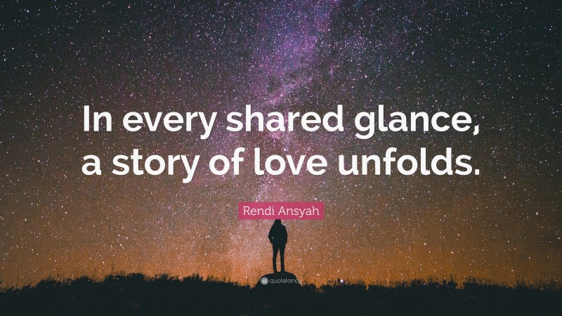 Rendi Ansyah Quote: “In every shared glance, a story of love unfolds.”
