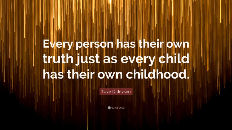 Tove Ditlevsen Quote: “Every person has their own truth just as every child has their own childhood.”