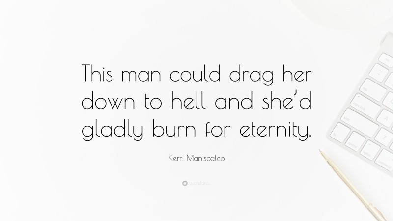 Kerri Maniscalco Quote: “This man could drag her down to hell and she’d gladly burn for eternity.”