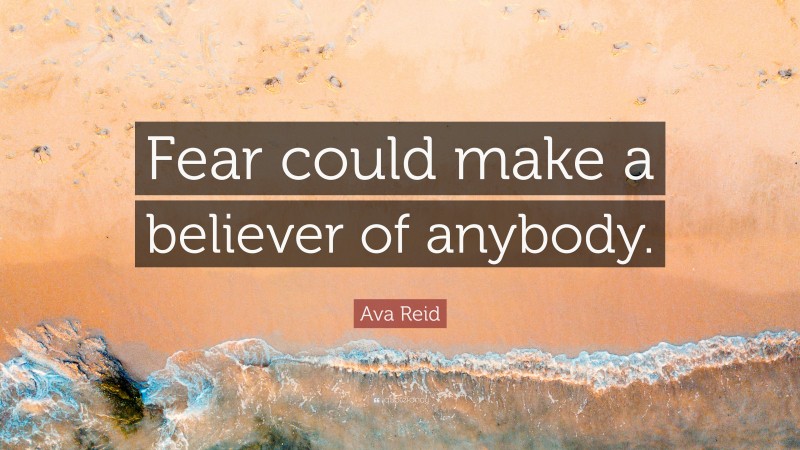 Ava Reid Quote: “Fear could make a believer of anybody.”