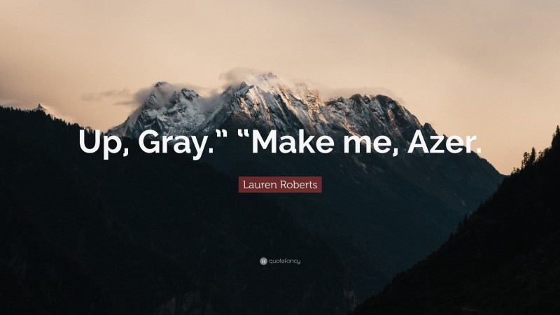 Lauren Roberts Quote: “Up, Gray.” “Make me, Azer.”