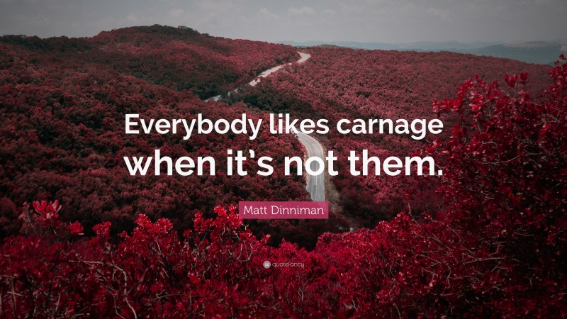Matt Dinniman Quote: “Everybody likes carnage when it’s not them.”