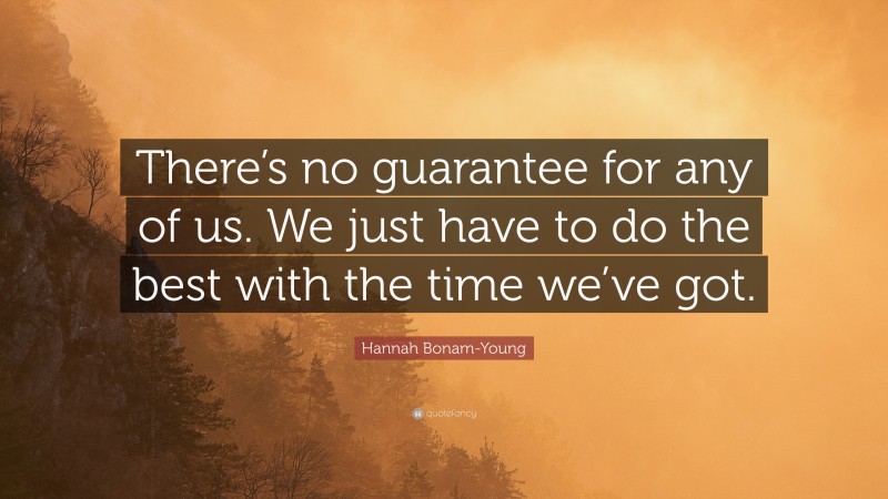 Hannah Bonam-Young Quote: “There’s no guarantee for any of us. We just have to do the best with the time we’ve got.”