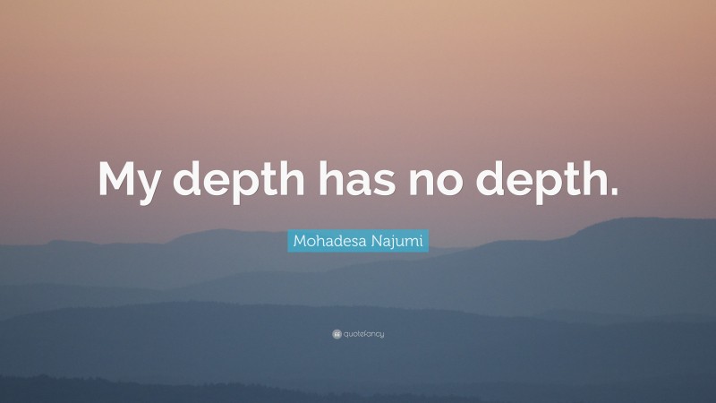 Mohadesa Najumi Quote: “My depth has no depth.”