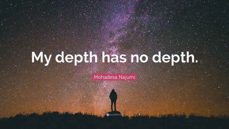 Mohadesa Najumi Quote: “My depth has no depth.”