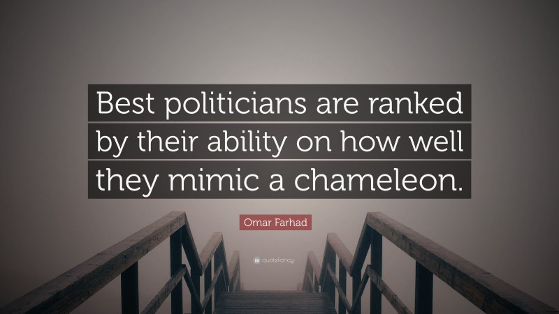 Omar Farhad Quote: “Best politicians are ranked by their ability on how well they mimic a chameleon.”