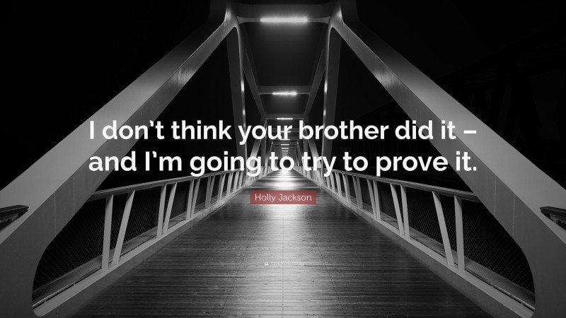 Holly Jackson Quote: “I don’t think your brother did it – and I’m going to try to prove it.”