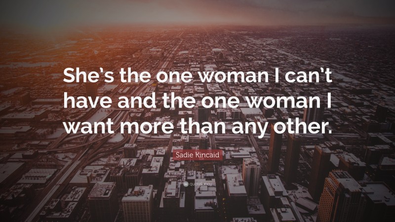 Sadie Kincaid Quote: “She’s the one woman I can’t have and the one woman I want more than any other.”