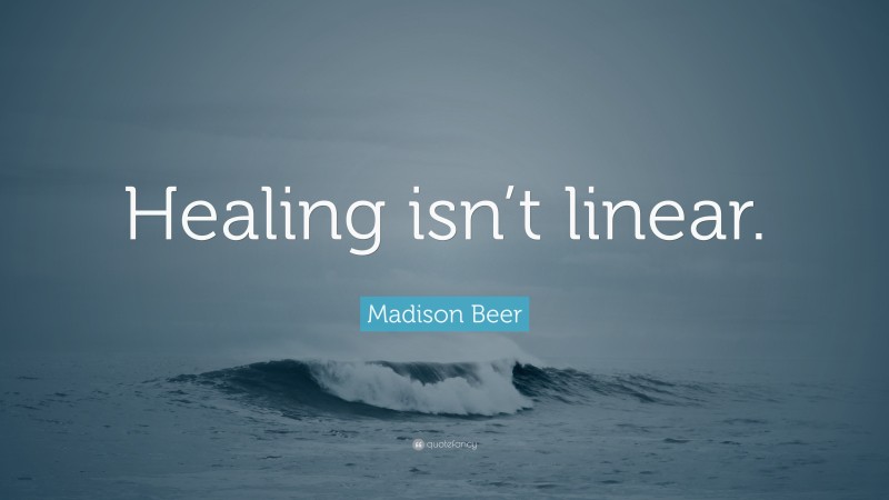 Madison Beer Quote: “Healing isn’t linear.”