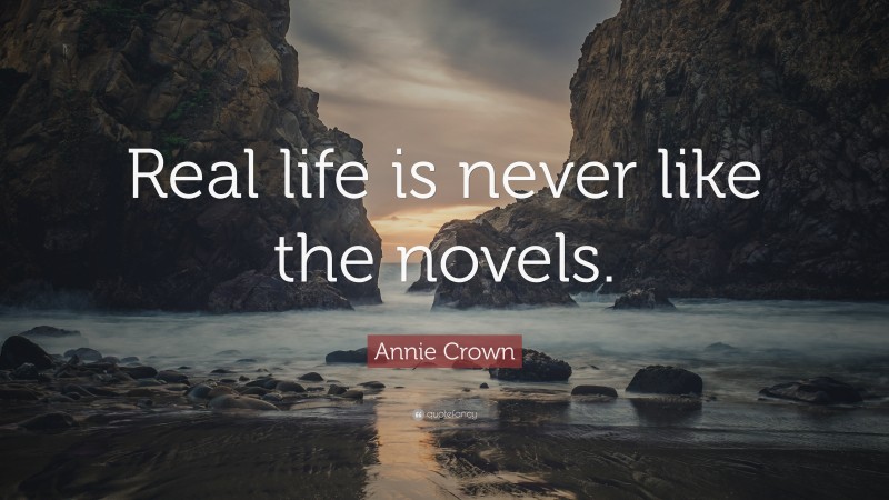 Annie Crown Quote: “Real life is never like the novels.”