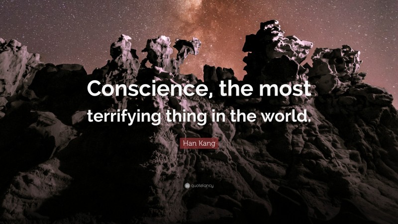 Han Kang Quote: “Conscience, the most terrifying thing in the world.”