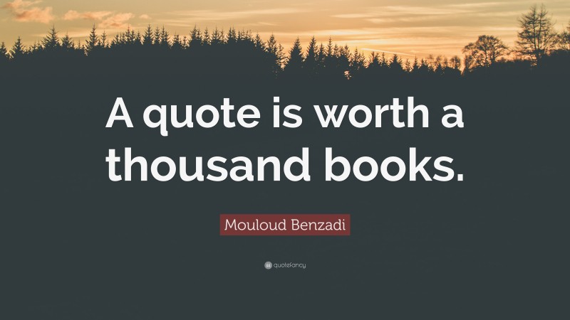 Mouloud Benzadi Quote: “A quote is worth a thousand books.”