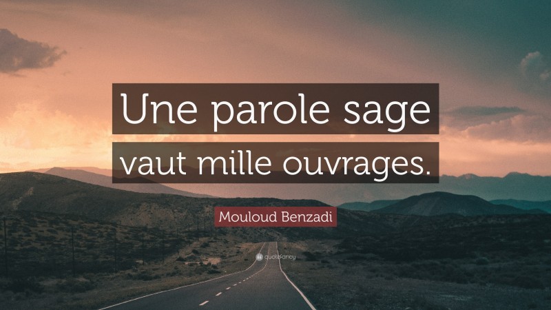 Mouloud Benzadi Quote: “Une parole sage vaut mille ouvrages.”
