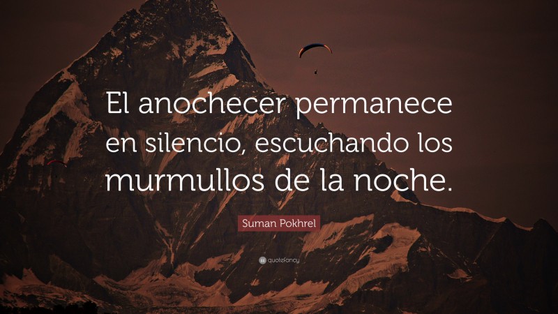 Suman Pokhrel Quote: “El anochecer permanece en silencio, escuchando los murmullos de la noche.”
