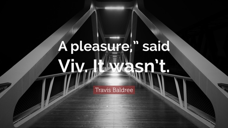 Travis Baldree Quote: “A pleasure,” said Viv. It wasn’t.”