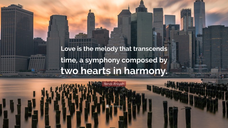 Rendi Ansyah Quote: “Love is the melody that transcends time, a symphony composed by two hearts in harmony.”