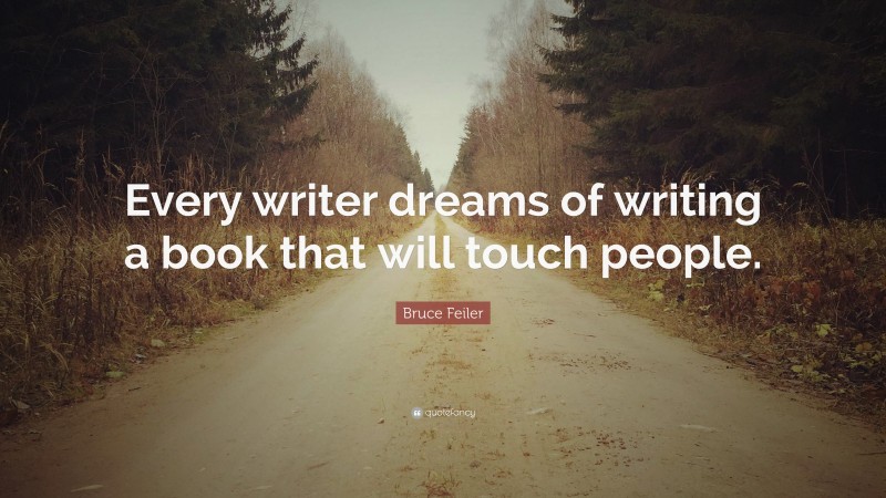 Bruce Feiler Quote: “Every writer dreams of writing a book that will touch people.”