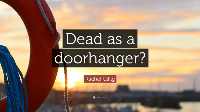 Rachel Gillig Quote: “Dead as a doorhanger?”