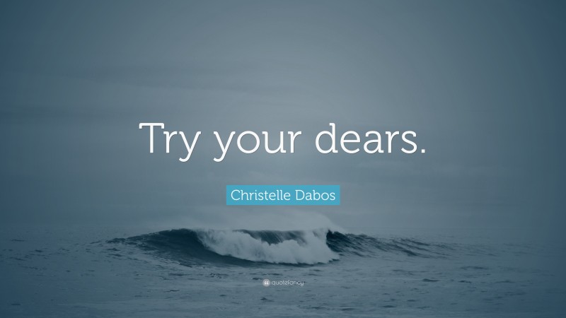 Christelle Dabos Quote: “Try your dears.”