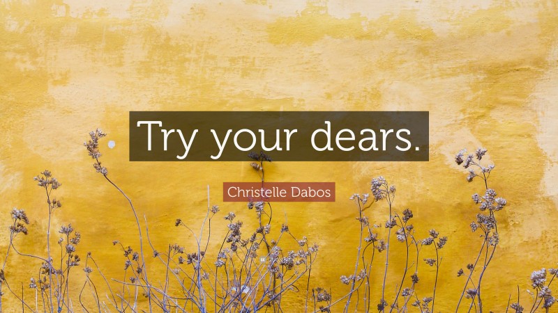Christelle Dabos Quote: “Try your dears.”