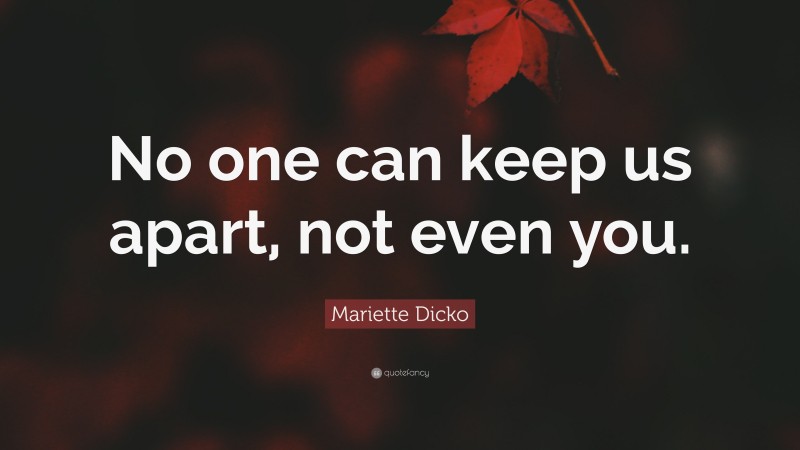 Mariette Dicko Quote: “No one can keep us apart, not even you.”