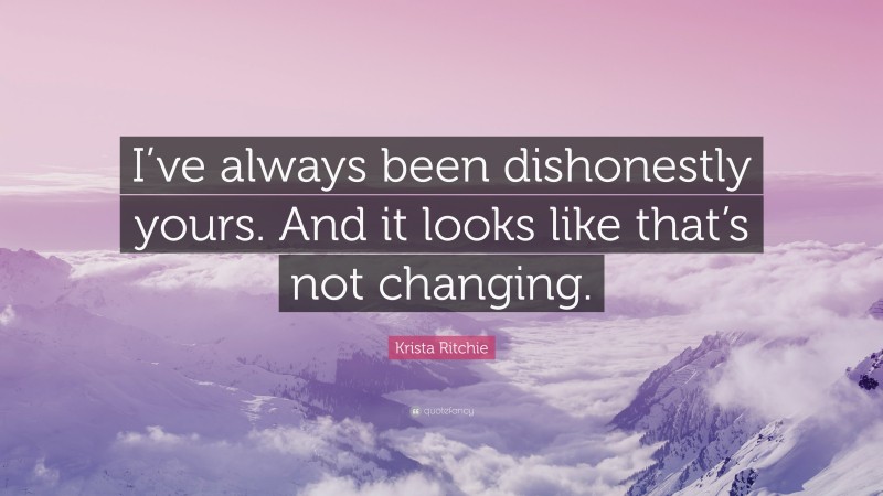 Krista Ritchie Quote: “I’ve always been dishonestly yours. And it looks like that’s not changing.”