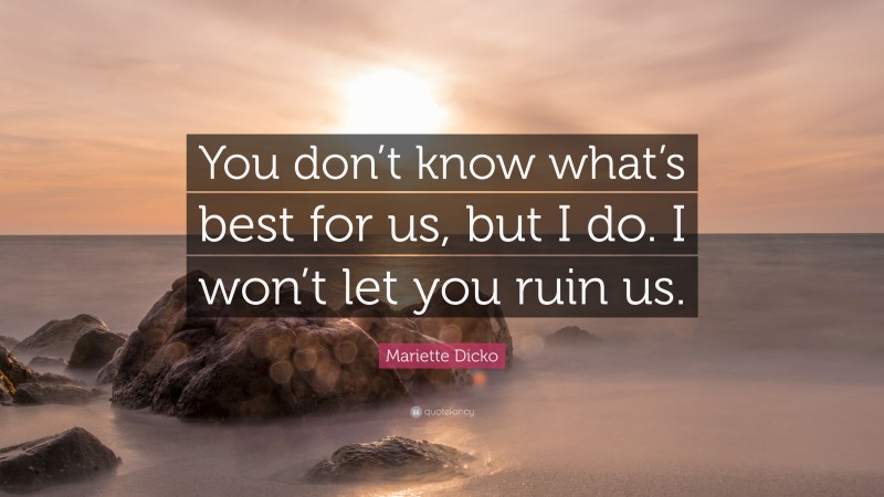 Mariette Dicko Quote: “You don’t know what’s best for us, but I do. I won’t let you ruin us.”