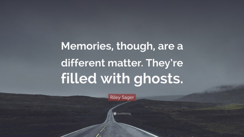 Riley Sager Quote: “Memories, though, are a different matter. They’re filled with ghosts.”