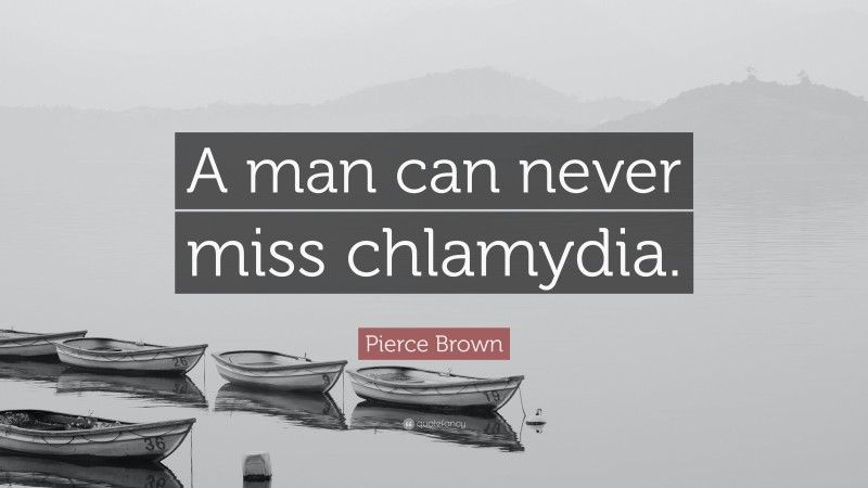 Pierce Brown Quote: “A man can never miss chlamydia.”