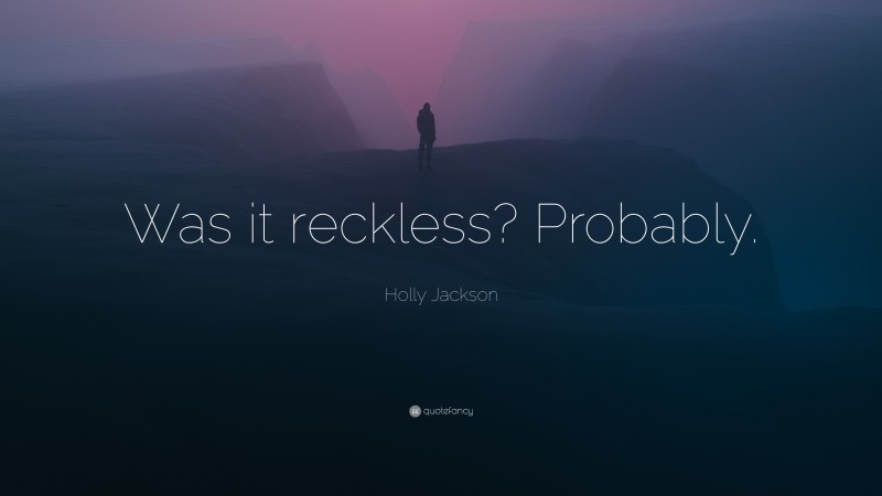 Holly Jackson Quote: “Was it reckless? Probably.”