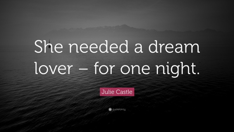 Julie Castle Quote: “She needed a dream lover – for one night.”