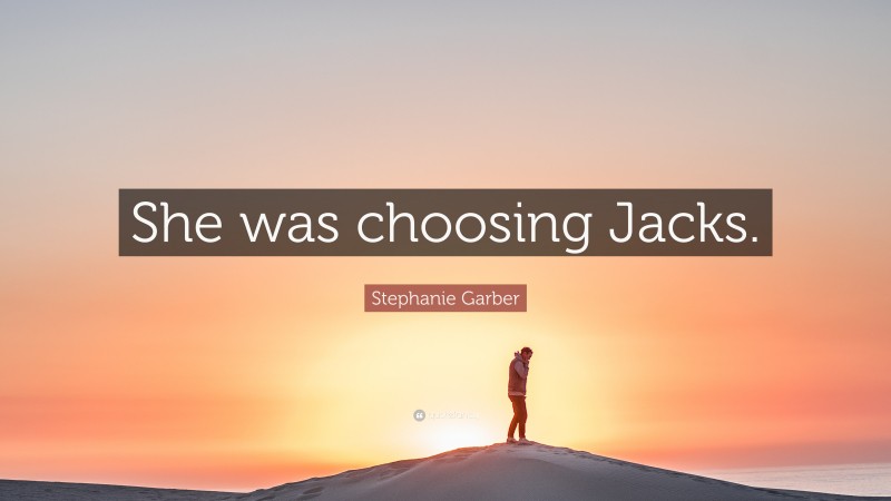 Stephanie Garber Quote: “She was choosing Jacks.”