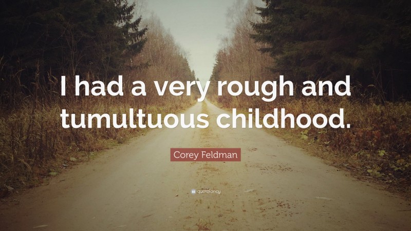 Corey Feldman Quote: “I had a very rough and tumultuous childhood.”