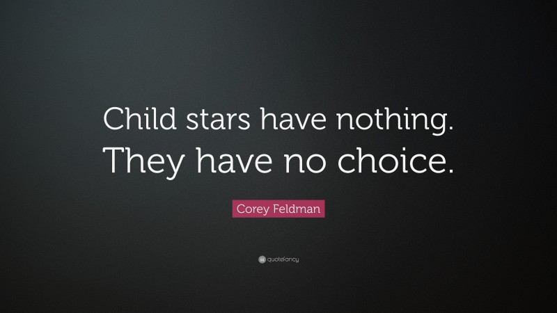 Corey Feldman Quote: “Child stars have nothing. They have no choice.”