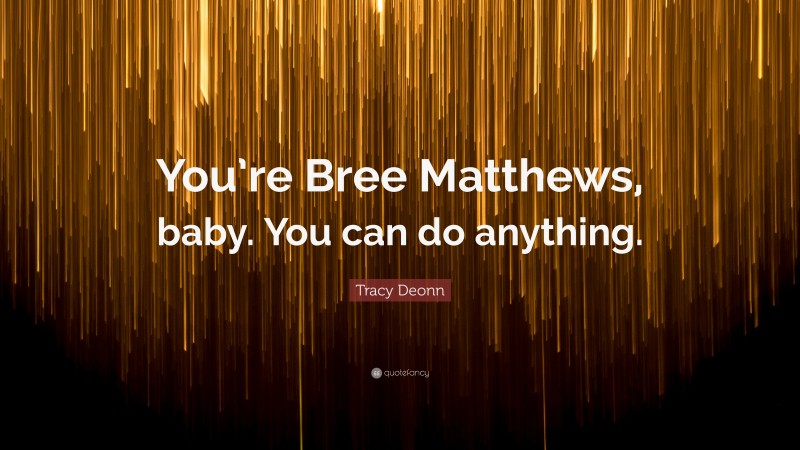 Tracy Deonn Quote: “You’re Bree Matthews, baby. You can do anything.”