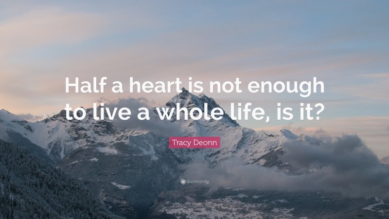 Tracy Deonn Quote: “Half a heart is not enough to live a whole life, is it?”