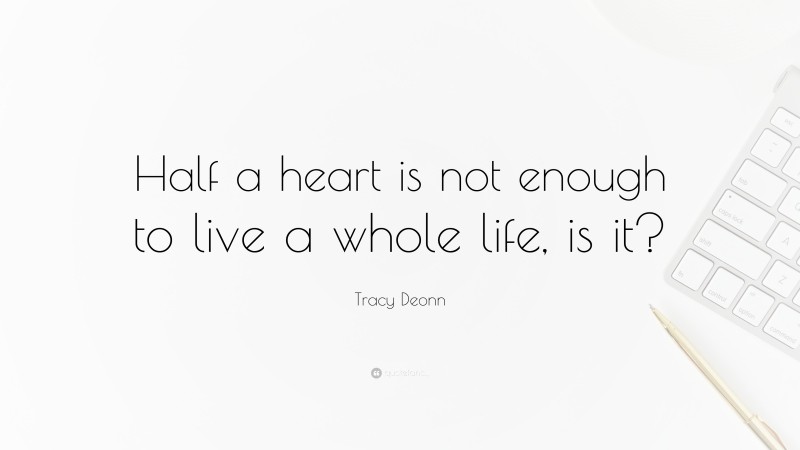 Tracy Deonn Quote: “Half a heart is not enough to live a whole life, is it?”