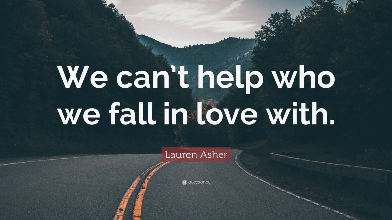 Lauren Asher Quote: “We can’t help who we fall in love with.”