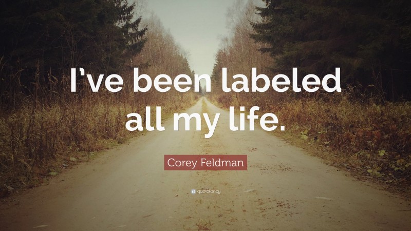 Corey Feldman Quote: “I’ve been labeled all my life.”