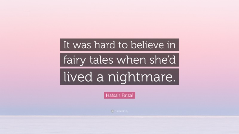 Hafsah Faizal Quote: “It was hard to believe in fairy tales when she’d lived a nightmare.”