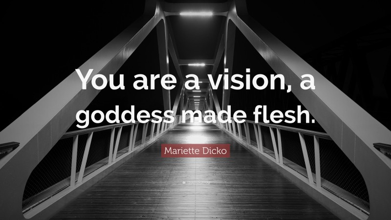 Mariette Dicko Quote: “You are a vision, a goddess made flesh.”