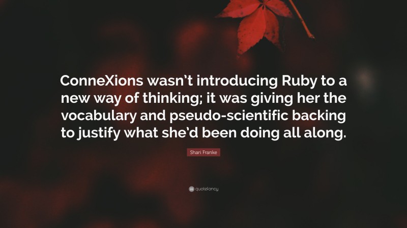 Shari Franke Quote: “ConneXions wasn’t introducing Ruby to a new way of thinking; it was giving her the vocabulary and pseudo-scientific backing to justify what she’d been doing all along.”