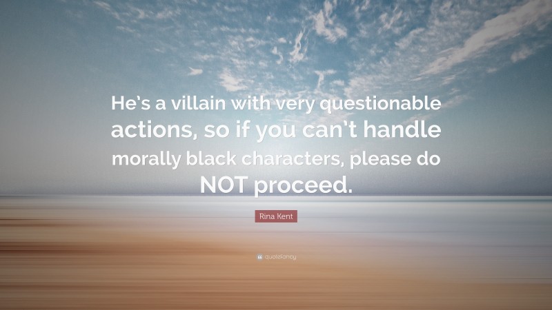 Rina Kent Quote: “He’s a villain with very questionable actions, so if you can’t handle morally black characters, please do NOT proceed.”