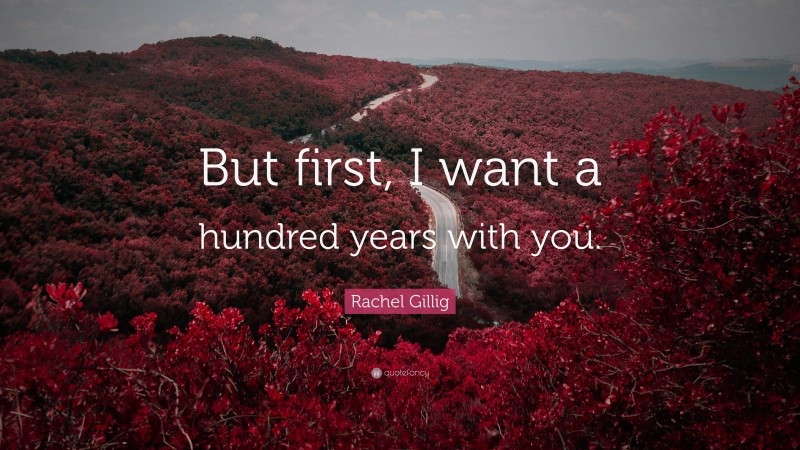 Rachel Gillig Quote: “But first, I want a hundred years with you.”