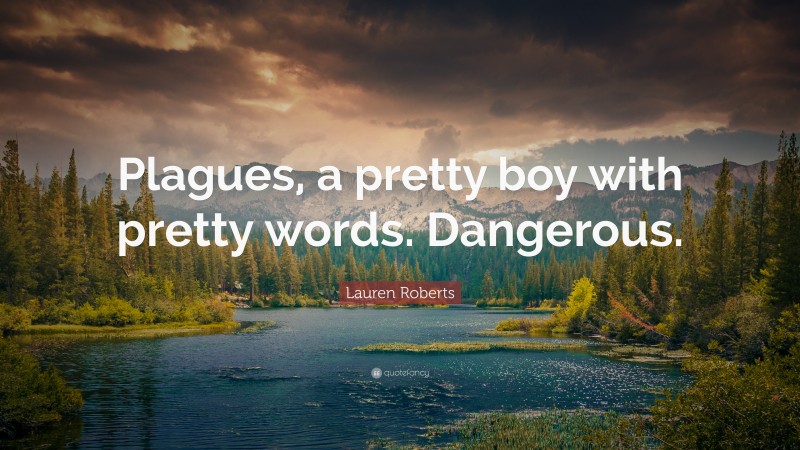 Lauren Roberts Quote: “Plagues, a pretty boy with pretty words. Dangerous.”