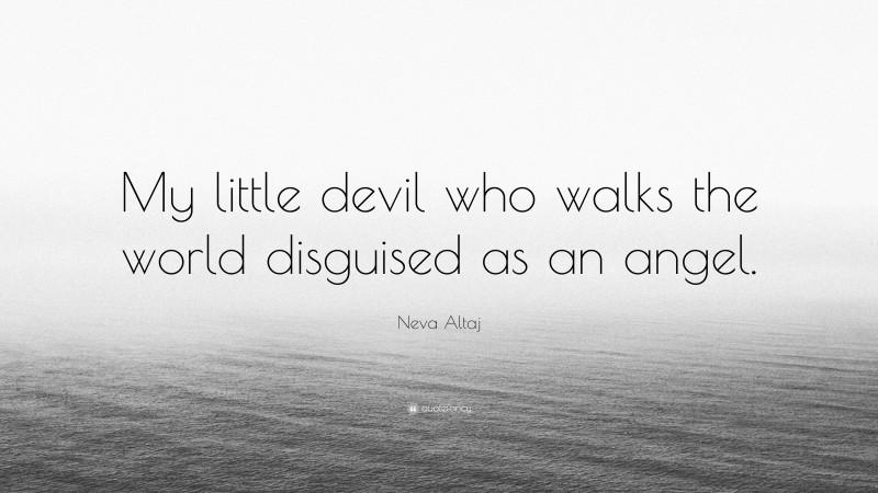 Neva Altaj Quote: “My little devil who walks the world disguised as an angel.”